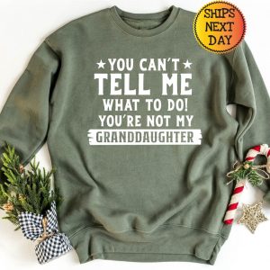 You Can’t Tell Me What to Do, You’re Not My Granddaughter” A Humorous Sweatshirt for Grandpas