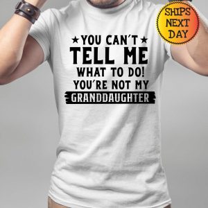You Can’t Tell Me What to Do, You’re Not My Granddaughter” A Humorous Sweatshirt for Grandpas